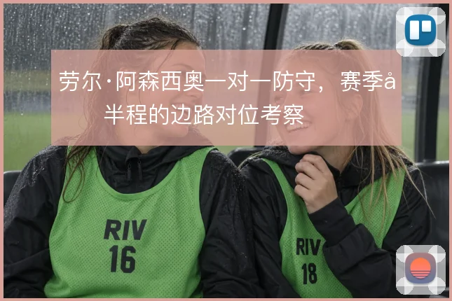 劳尔·阿森西奥一对一防守，赛季前半程的边路对位考察