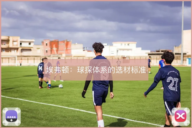 埃弗顿:球探体系的选材标准