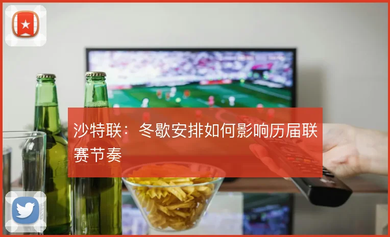 沙特联：冬歇安排如何影响历届联赛节奏