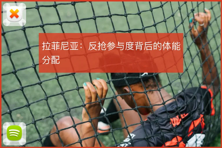 拉菲尼亚：反抢参与度背后的体能分配