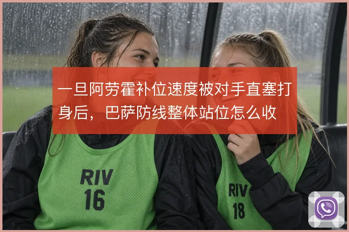 一旦阿劳霍补位速度被对手直塞打身后,巴萨防线整体站位怎么收