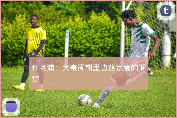 利物浦:大赛周期里边路宽度的调整