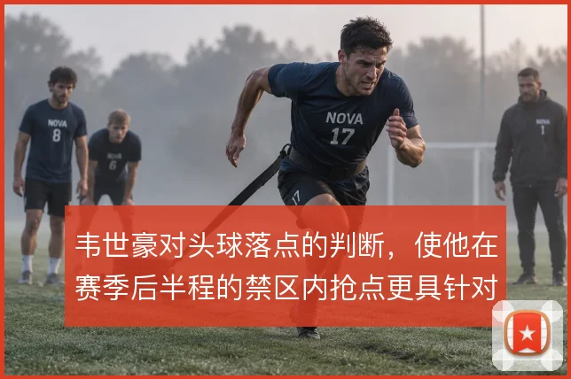 韦世豪对头球落点的判断，使他在赛季后半程的禁区内抢点更具针对性