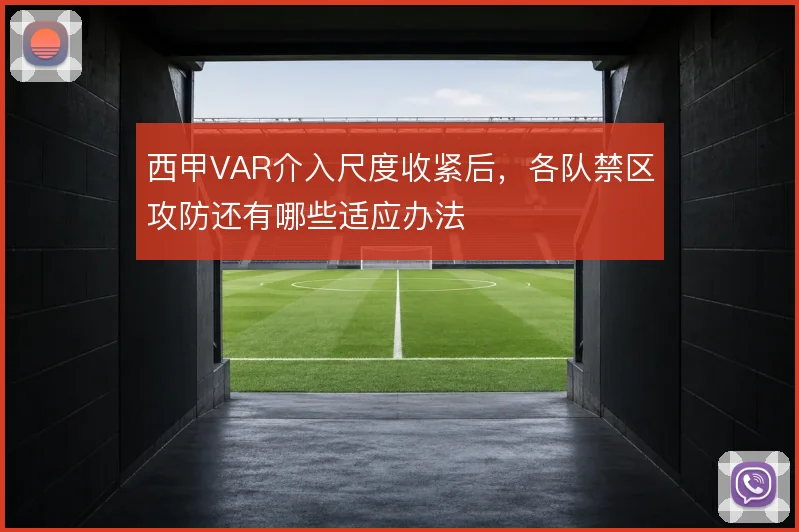 西甲VAR介入尺度收紧后，各队禁区攻防还有哪些适应办法