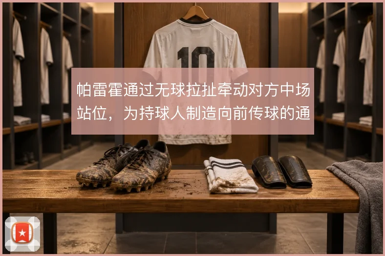 帕雷霍通过无球拉扯牵动对方中场站位，为持球人制造向前传球的通道